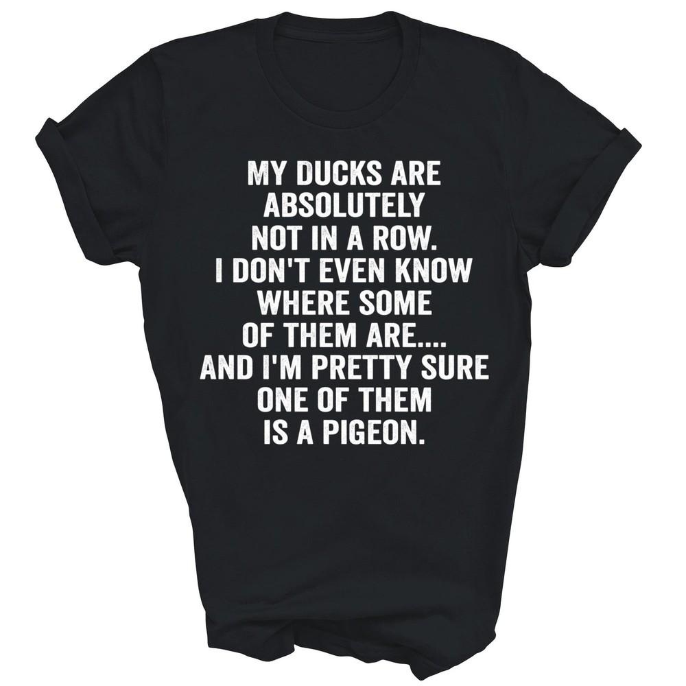 

My Ducks Are Absolutely Not In A Row Pigeon Unisex Shirt Gift S