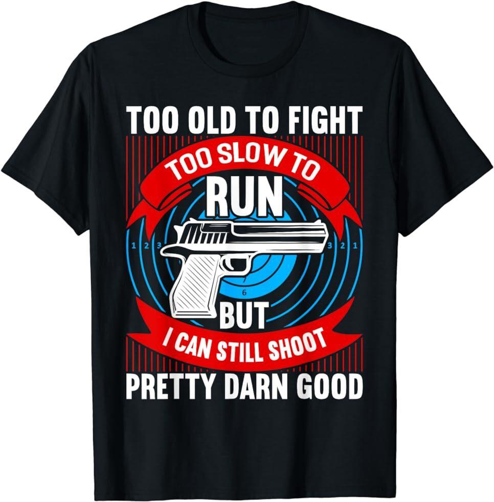 

Funny Gun Too Old To Fight Too Slow To Run I Can Still Shoot T-Shirt Size S-5XL Unisex T-Shirt XL