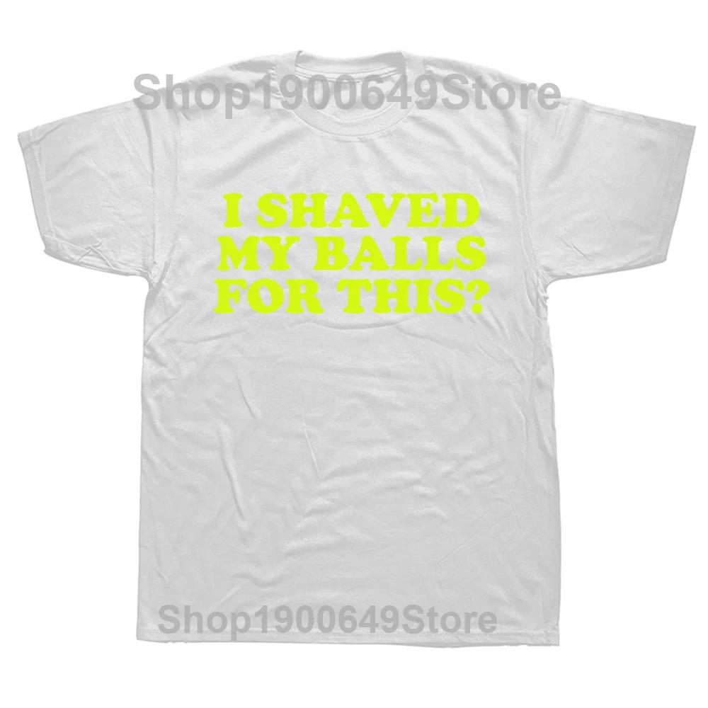 I Shaved My Balls for This Funny T-Shirt Men Printed Top T-Shirts Round Neck Short Sleeve Top Tee Cotton Casual Tshirts Clothing