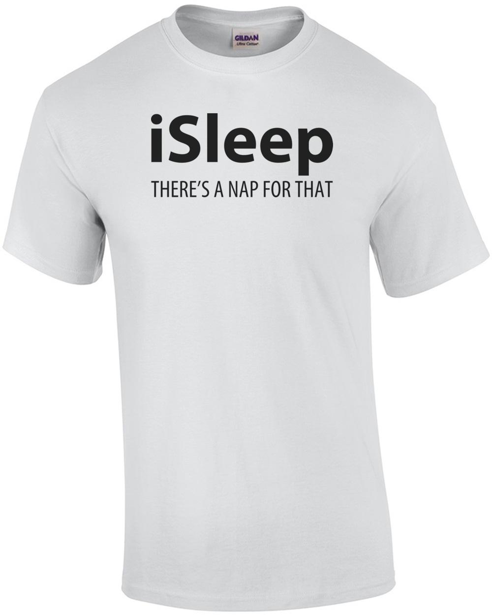 Isleep There s A Nap For That Shirt Unisex T-Shirt XXXL
