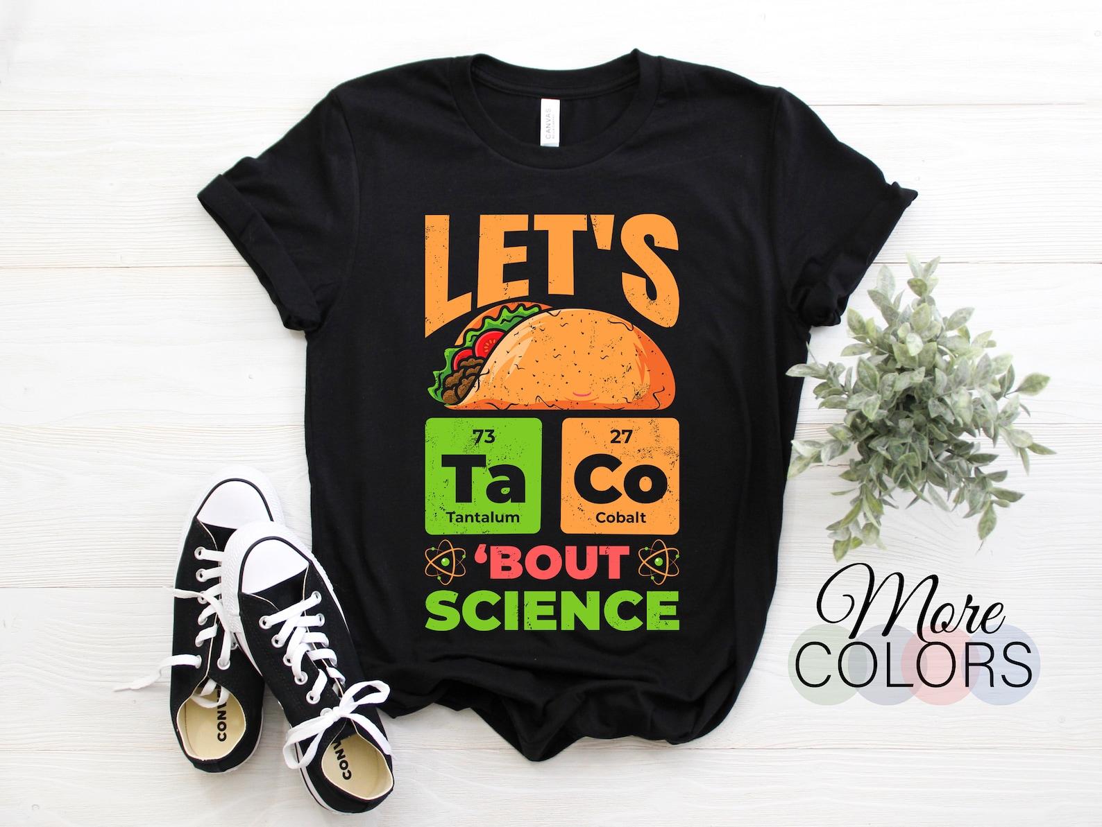 Let s Taco Bout Science Funny Pun Science Gift T-Shirt, Present For Teachers Students, Mexican Food, Physic, Chemistry, Math Astronomy Lover 140