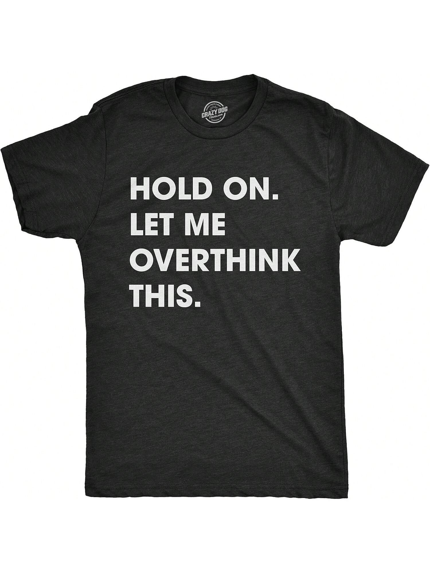 Crazy Dog T Shirt Hold On Let Me Overthink This Funny Sarcastic Adult Tee S разноцветный