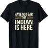 Have No Fear The Indian Is Here Indian Sarcastic Joke T-Shirt
