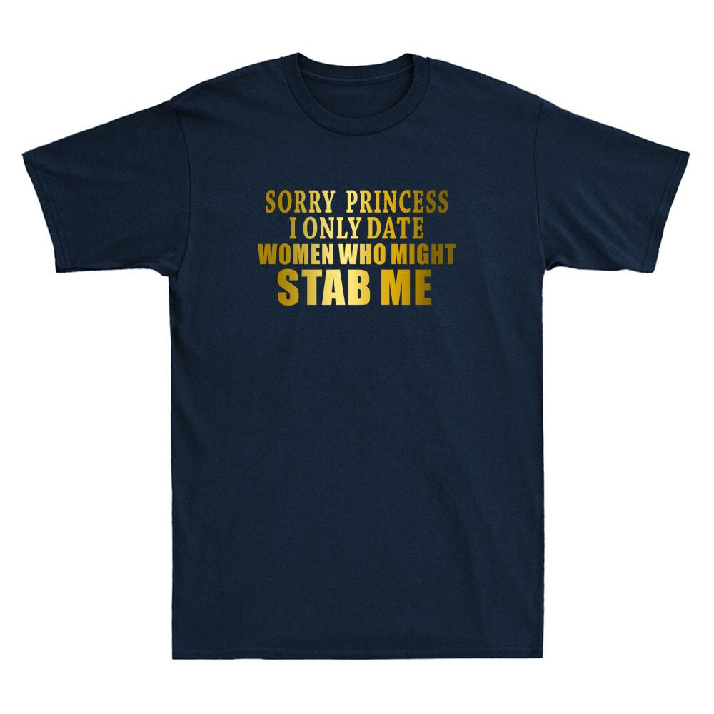 Sorry Princess I Only Date Unisex Who Might Stab Me Funny Quote Unisexs Tshirt New
