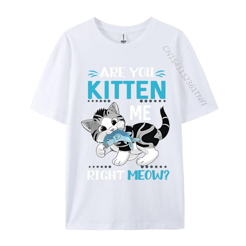 Are You Kitten Me Right Meow Funny Tshirts Plus Size Tops Anime Printed Tshirt Cotton Casual Brand T Shirt S