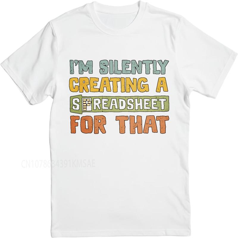 Graphic summer For men tshirt Im Silently Creating A Spreadsheet For That Short Sleeve Relaxed Fit O Neck Top tees