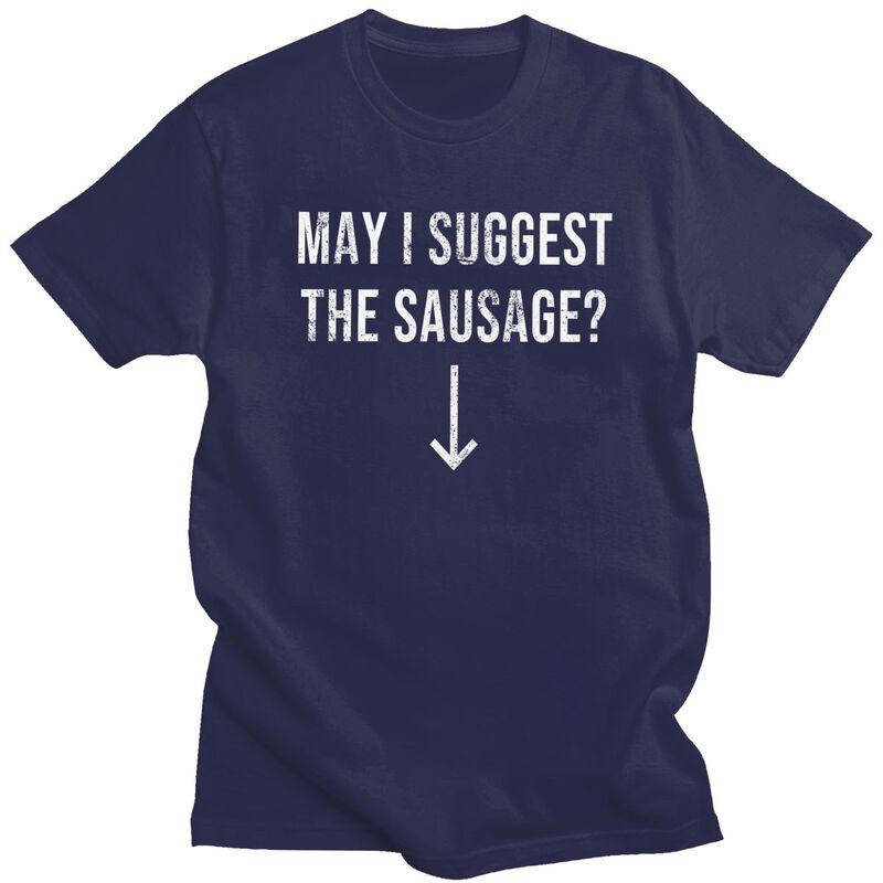 

Male May I Suggest The Sausage T Shirts Streetwear Short Sleeves Pure Cotton Funny Sarcastic Quote Tshirt Graphics Tees Shirt 4XL