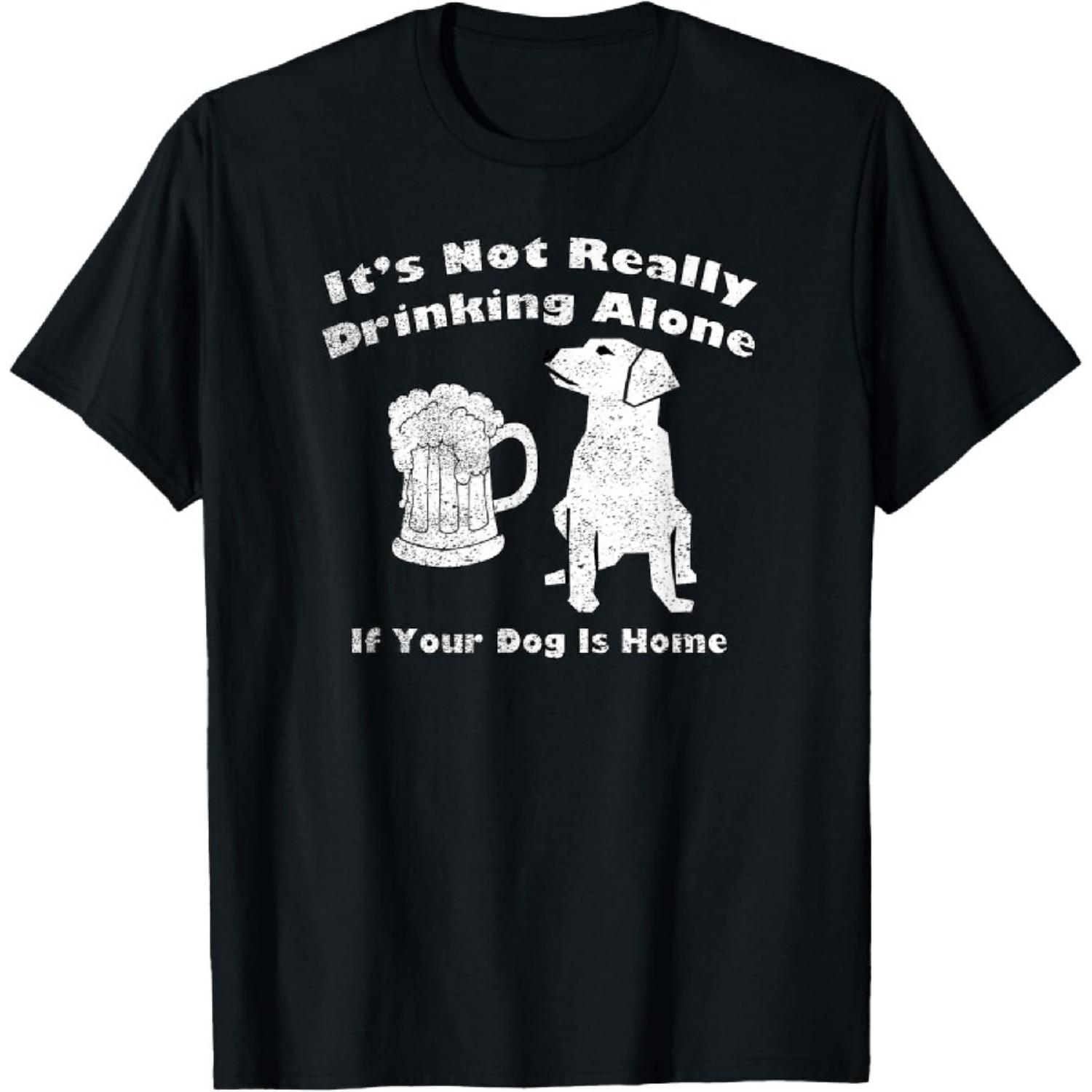 It s Not Really Drinking Alone... If Your Dog Is Home, Yoray T-Shirt S