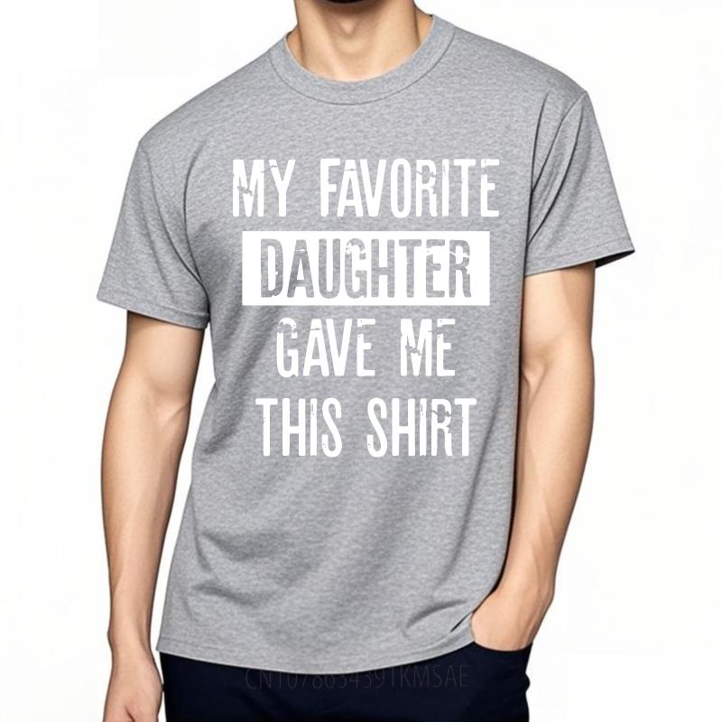 Unisex Summer For Man Tshirt My Favorite Daughter Gave Me This Shirt Short Sleeve Street Wear Crew Neck Tshirt Cotton Tshirt