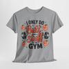 I Only Do But Stuff At the GYM T-Shirt | Fitness Enthusiast Gym Life Shirt