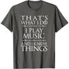 That's What I Do I Play Music Cool Musician Gift Men Women T-Shirt