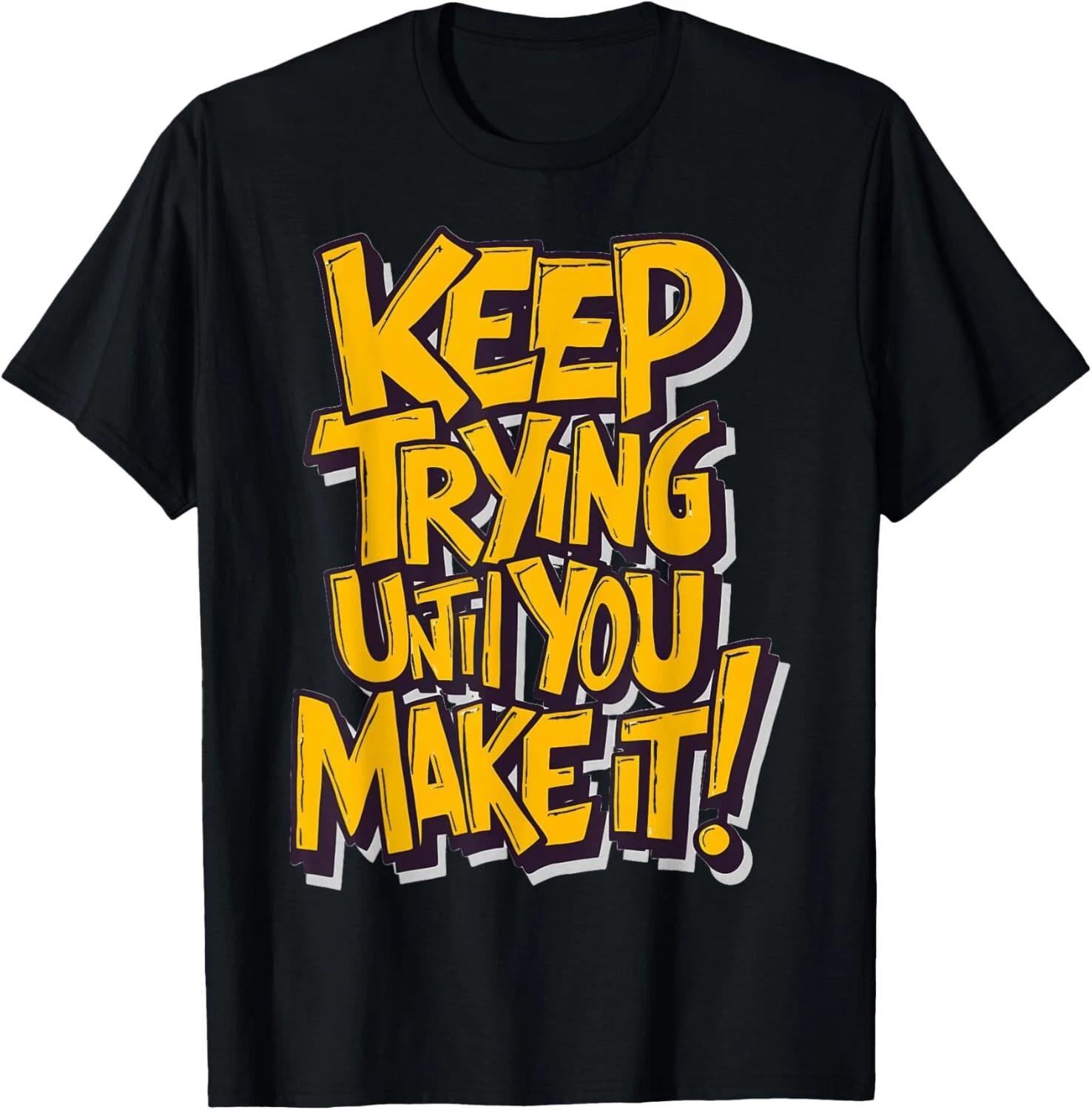 

Keep Trying Until You Make It_ Motivational Graffiti Text Gift Unisex T-Shirt 4XL