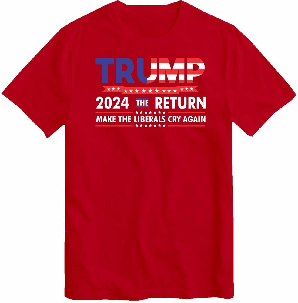 Donald Trump 2024 T Shirt Us Elections The Return Make Liberals Cry Again Top Te