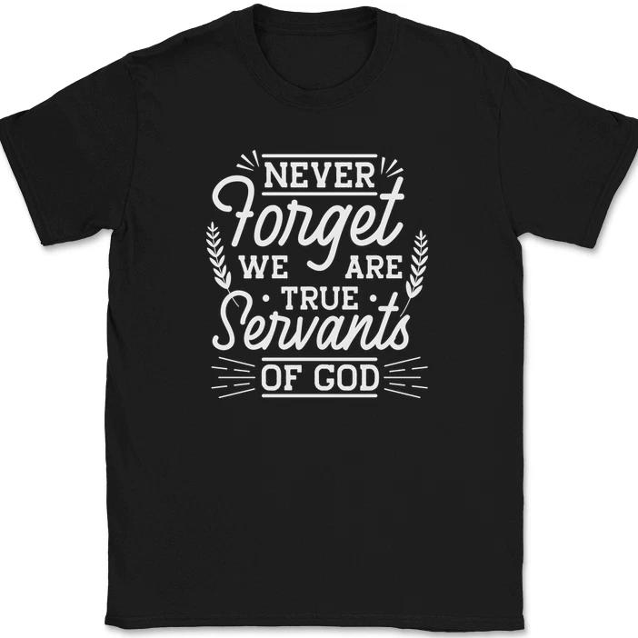 Never Forget We Are True Servants of God T-Shirt Funny Humor Novelty Tee