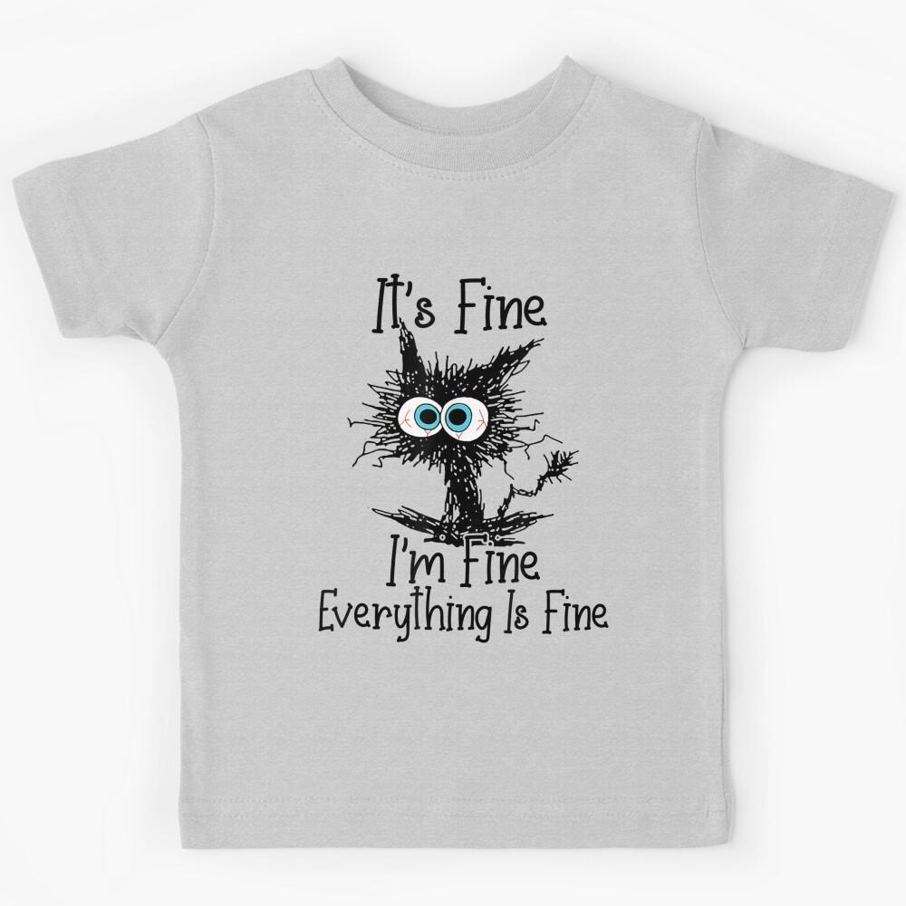 It s Fine I m Fine Everything Is Fine Funny cat Kids T-Shirt 160