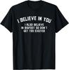 Funny I Believe In You But I Also Believe In Bigfoot Saying T-Shirt