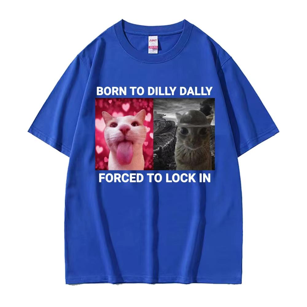Vintage Fashion Born To Dilly Dally Forced To Lock In Funny Cat Meme T-shirts Men Women Casual Cotton Short Sleeve T Shirts