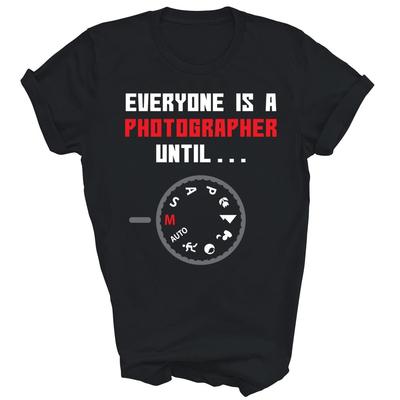 Everyone Is A Photographer Until Photography Unisex Shirt Gift