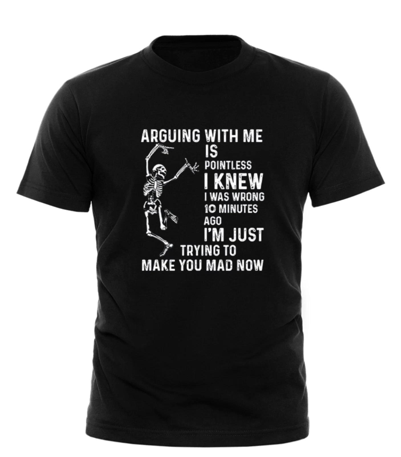 Arguing With Me Is Pointless I Knew I Was Wrong 10 Minutes unisex S-4XL T-Shirt S