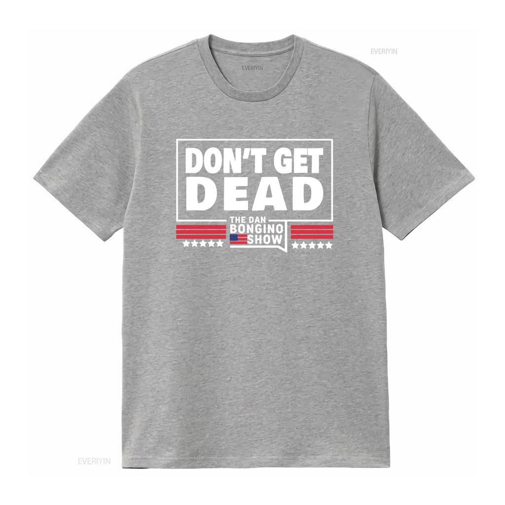 Don T Get Dead The Dan Bongino Show Shirt Size S 5XL Vintage Washed Top For Everyday Wear Graphic Soft Stretched Slightly