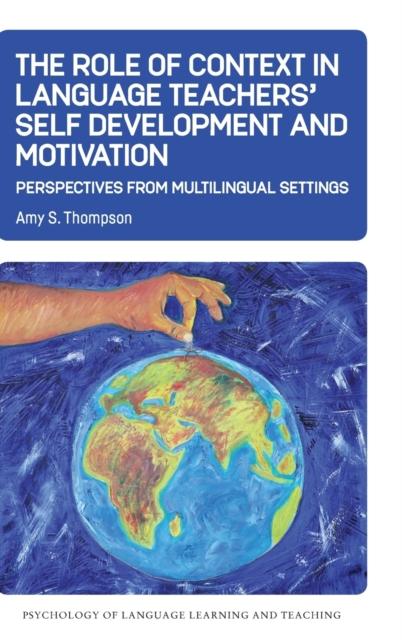 The The Role of Context In Language Teachers' Self Development and Motivation : Perspectives from Multilingual Settings Book