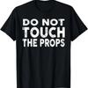 Do Not Touch The Props Theatre Stage Crew T-Shirt