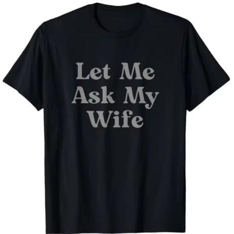 Funny Slogan Women s T-shirt Let Me Ask My Wife Graphic T-s S