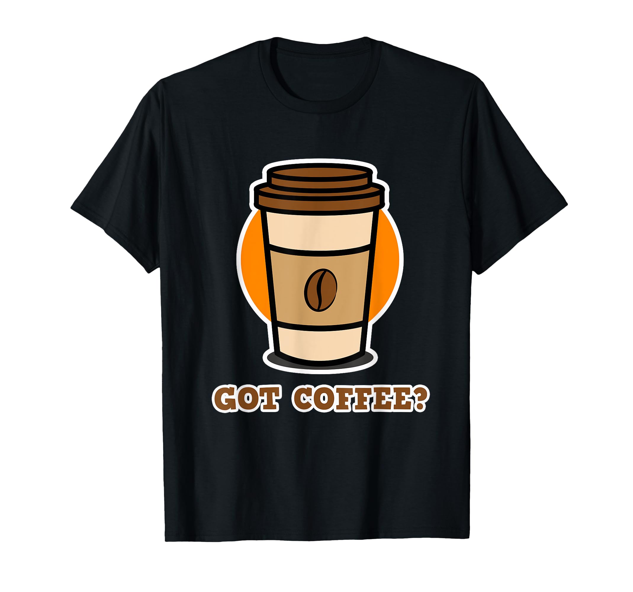 

Coffee Designs for Caffeine Addicts - Got Coffee T-Shirt