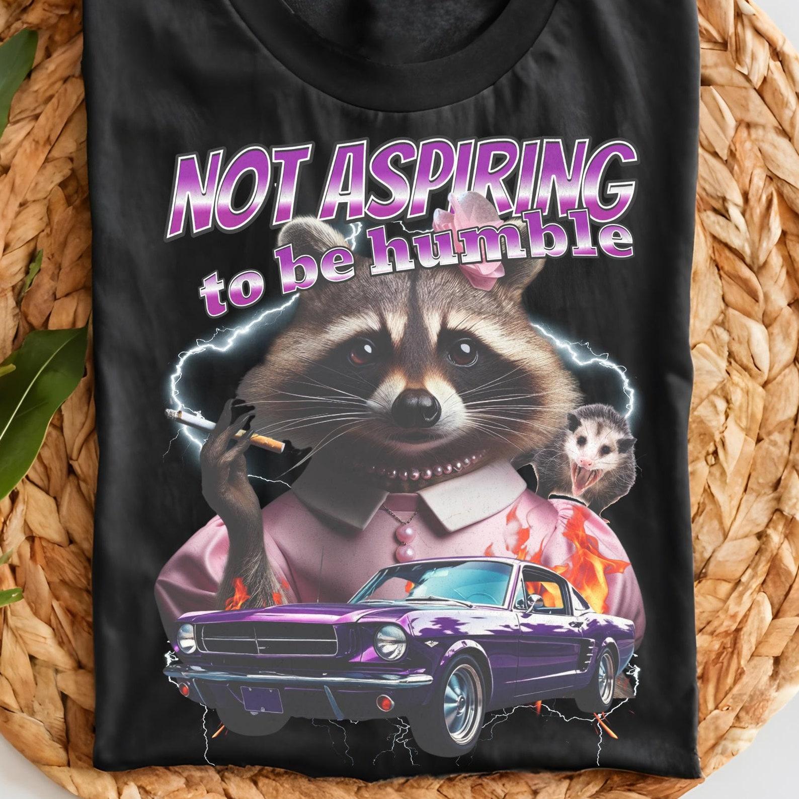 Funny Raccoon Meme Tee - Not Aspiring To Be Humble Shirt S