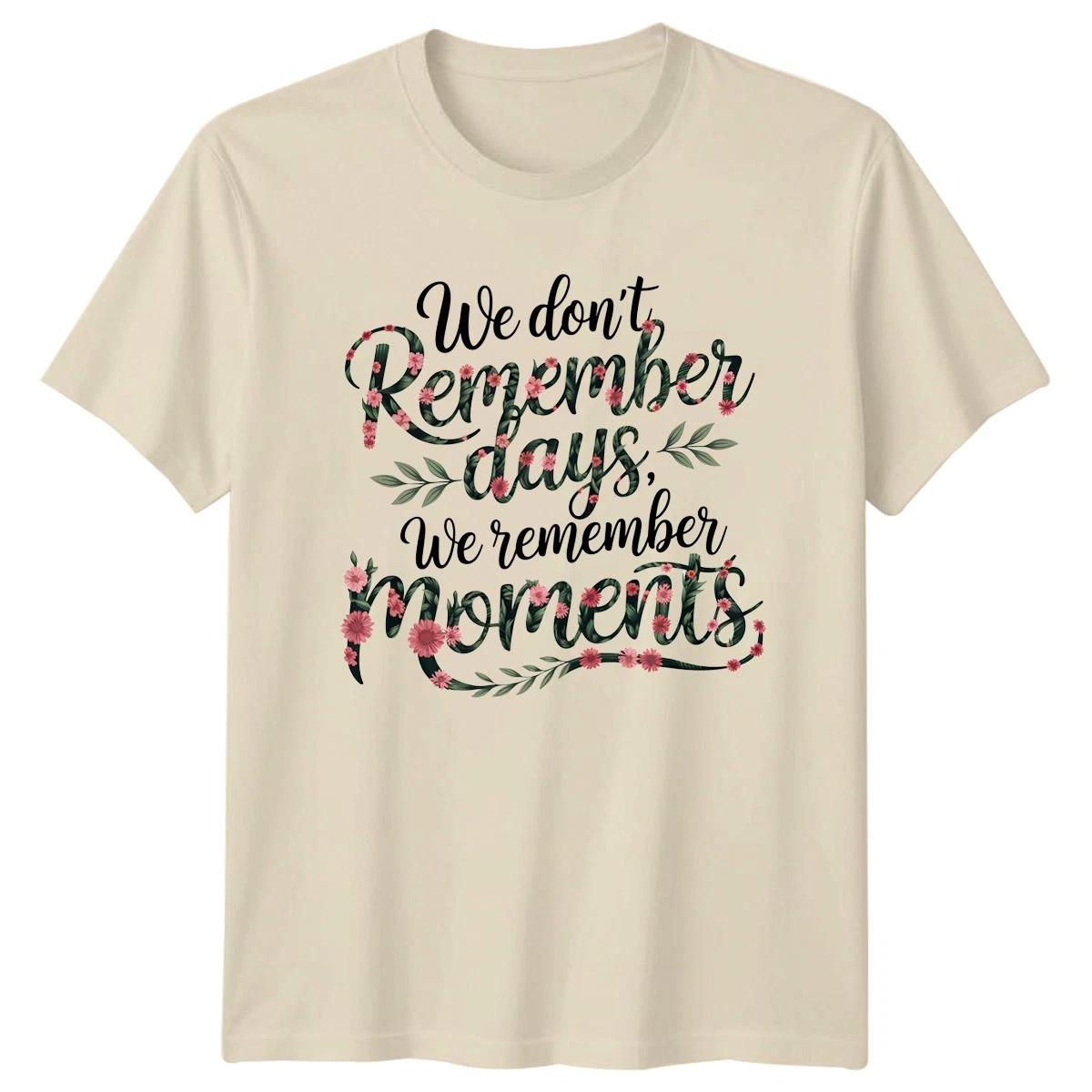We Dont Remember Days We Womens T-Shirt Boho Floral Inspirational Birthday XXXXL