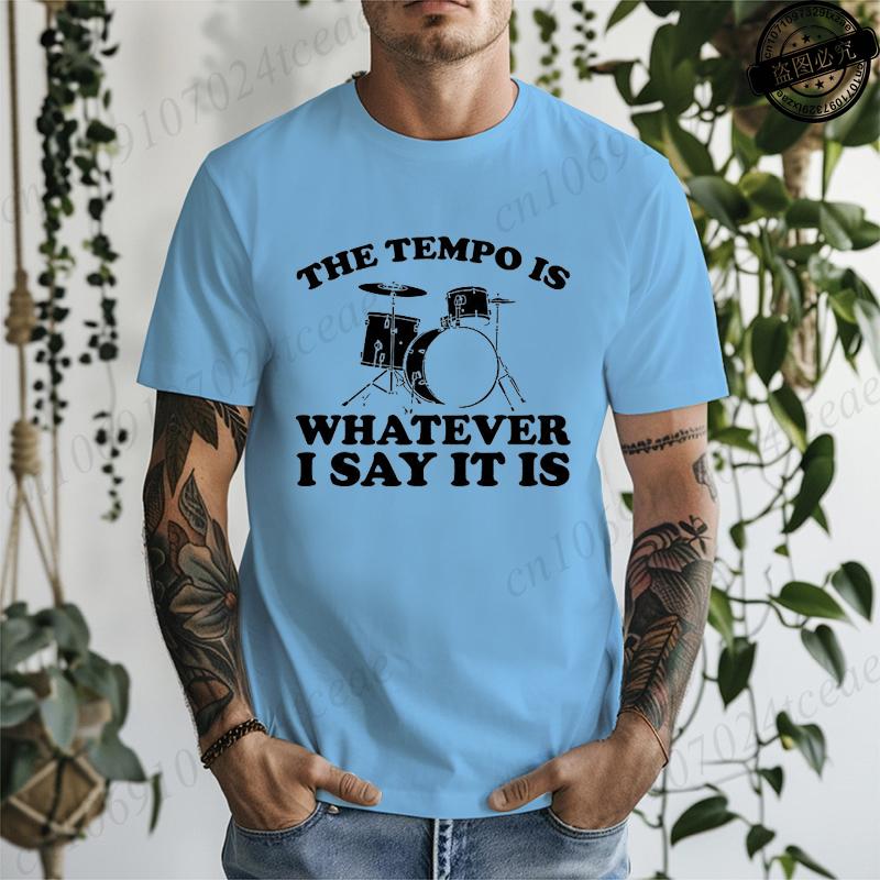 The Tempo Is Whatever I Say It Is Printed Mens Women TShirts Funny Drummer Shirt Short Sleeve TShirts Summer Fashion Tees
