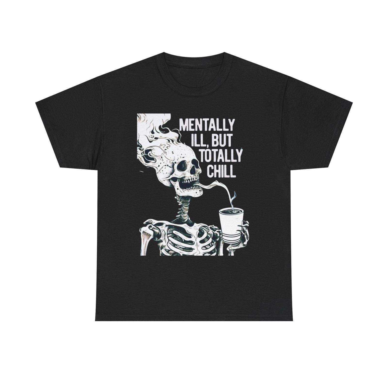Mentally Ill, But Totally Chill Skeleton Graphic Unisex Heavy Cotton Tee 4XL