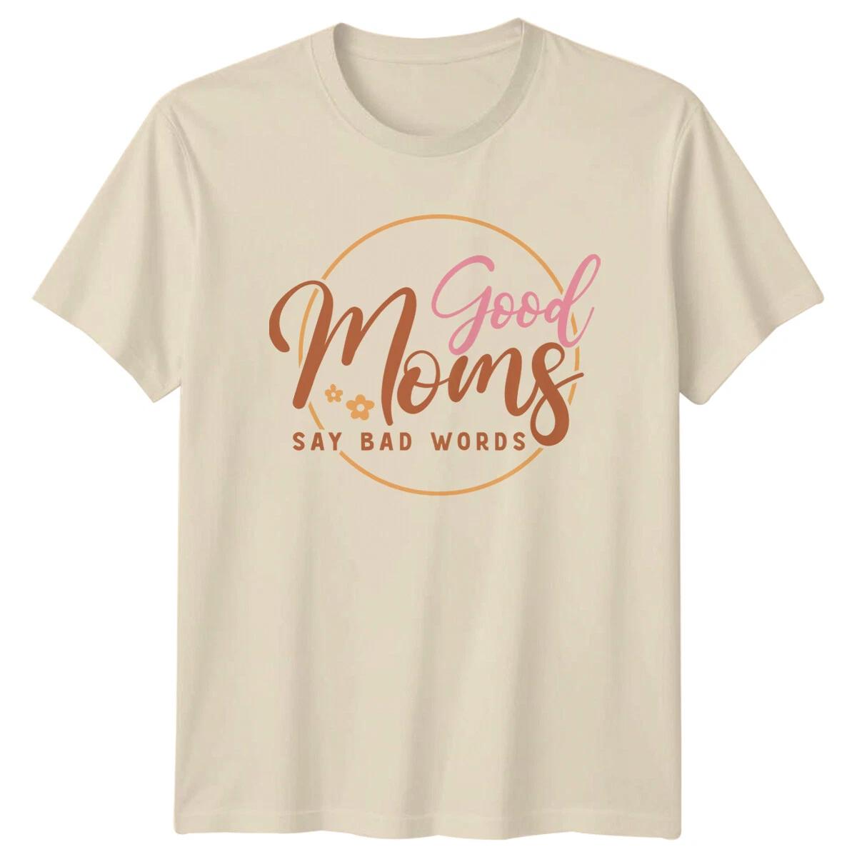 Good Moms Say Bad Words T-Shirt Funny Mother s Day Gift Tee XS