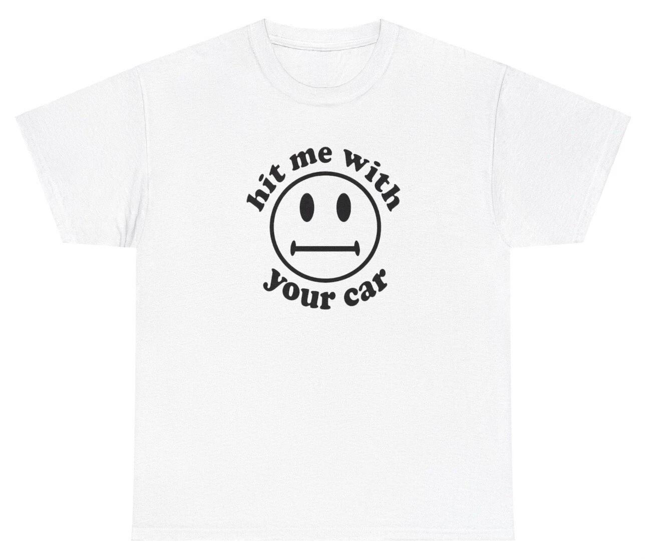 

Hit Me With Your Car T Shirt Funny Unhinged Weird Mental Health Cursed Meme Tee 3XL