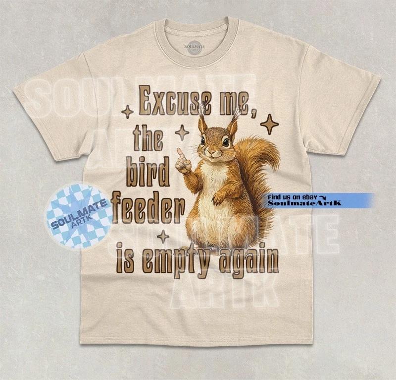 Excuse Me The Bird Feeder Is Empty Again T- Shirt Funny Squirrel Meme Graphic Tee M