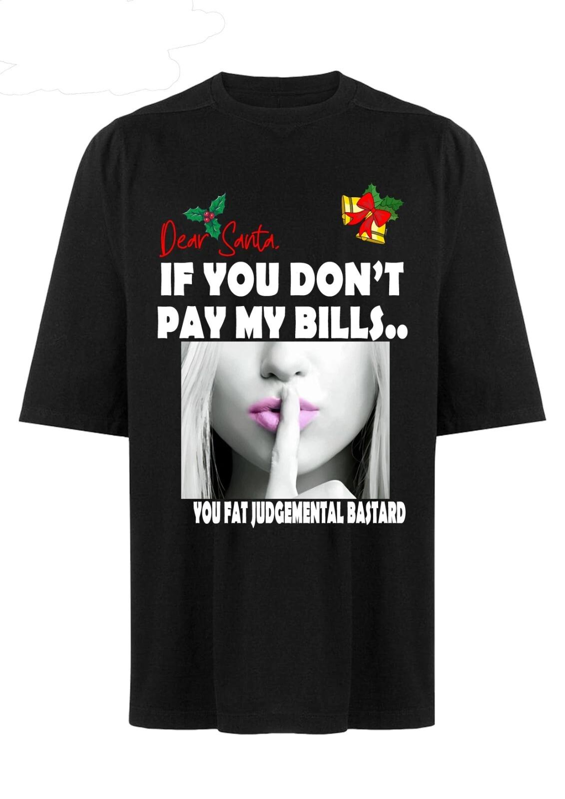 Dear Santa Don t Pay My Bills You Fat Judgemental Funny Christmas T-Shirt (1) S