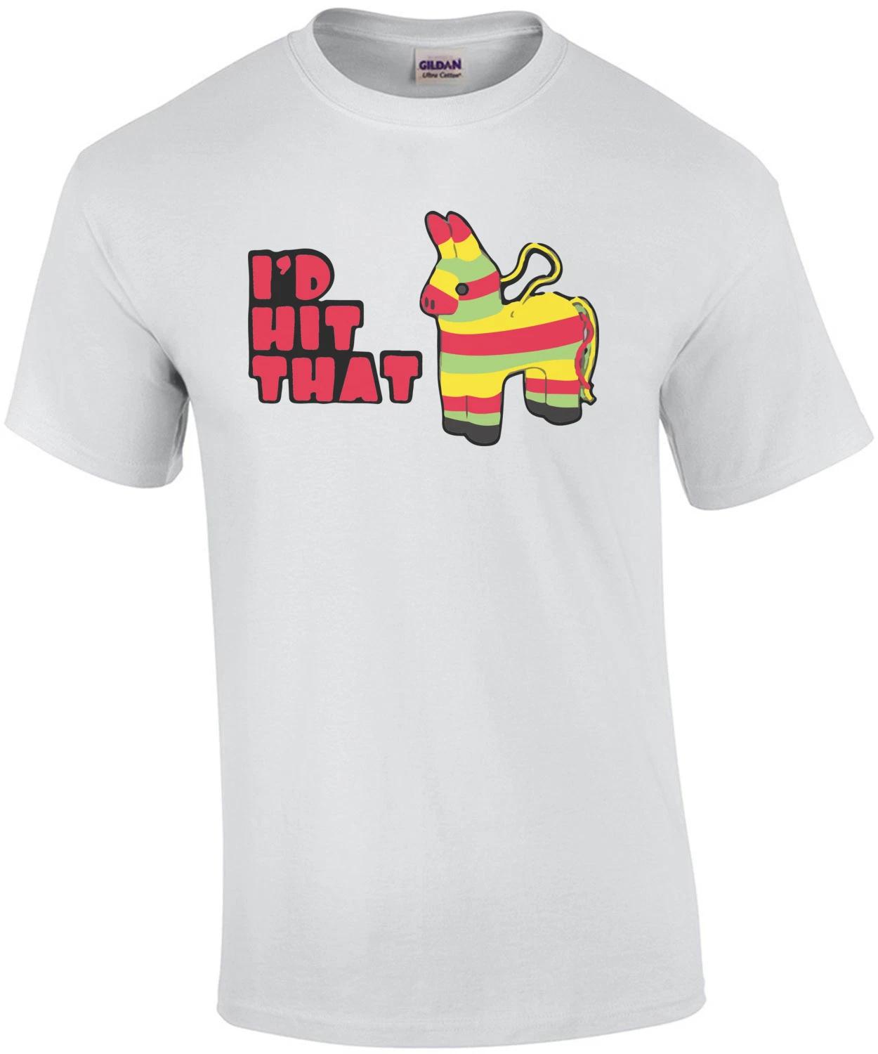 I d Hit That - Pinata - Funny T-Shirt 4XL