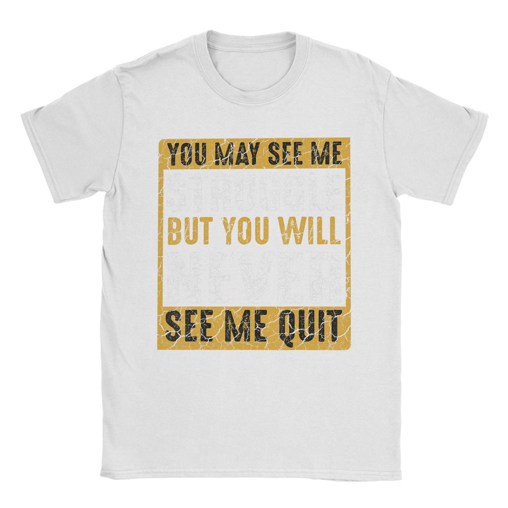 Unisex You May See Me Struggle But You Will Never See Me Quit Quote T Shirts Cotton Tees Summer Street Style Short Sleeves TShirt