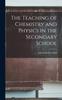 The The Teaching of Chemistry and Physics In the Secondary School Book
