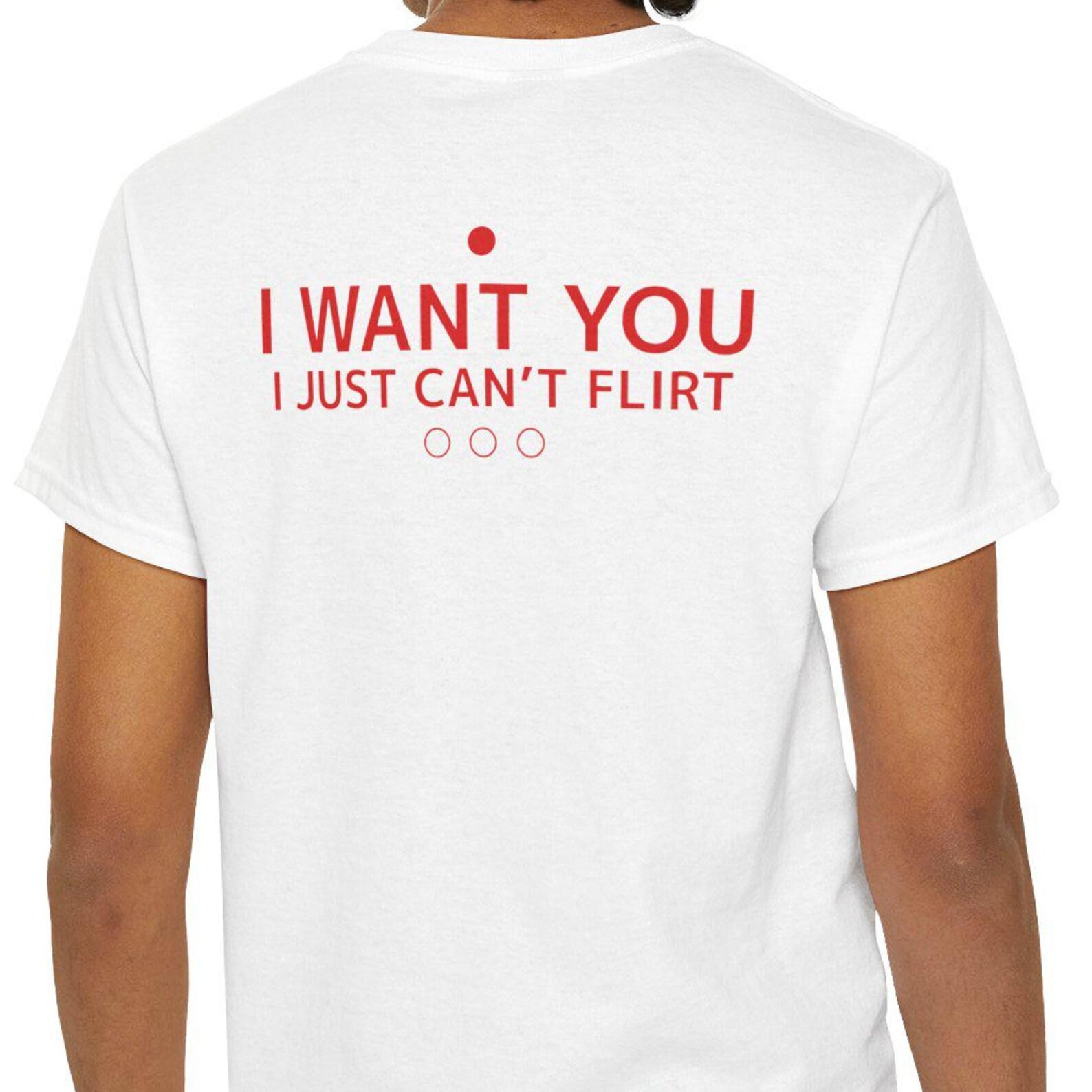 I want you I just cannot flirt T shirt | Backprint 4XL