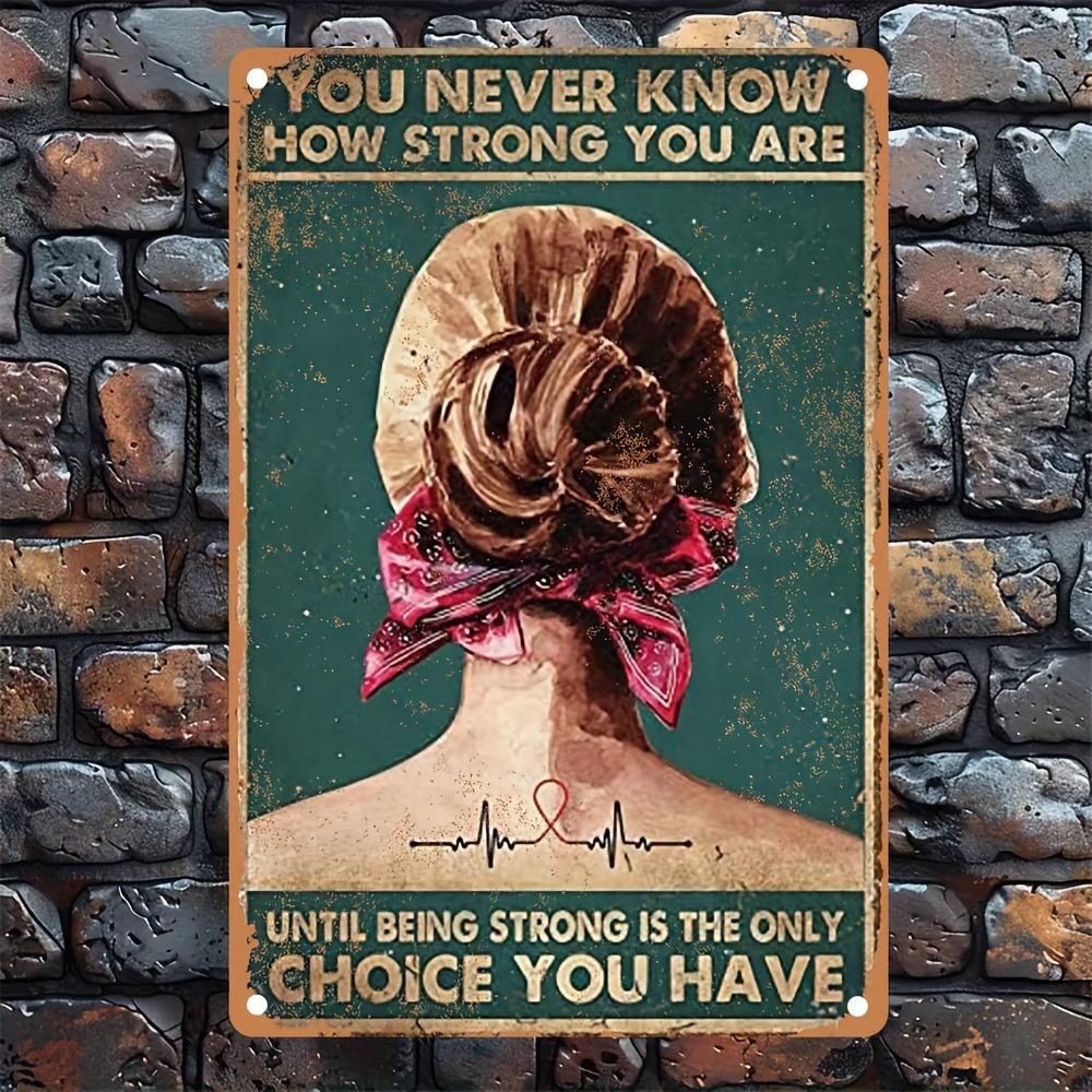 

HD Tin Sign You Never Know How Strong You Are Vintage Inspirational Woman Metal Poster Retro Wall Art for Home Decor 20x30cm（7.8x11.8inch）
