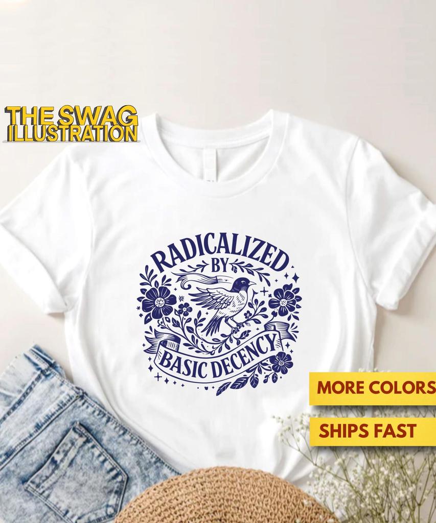 Radicalized By Basic Decency Shirt, Anti Fascism Shirt, Anti Fascist Political GifT Shirt, Anti Trump Political GifT Shirt, Ultra Soft Tee