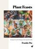The Plant Feasts : Recipes for Slow Living In a Fast-paced World Book