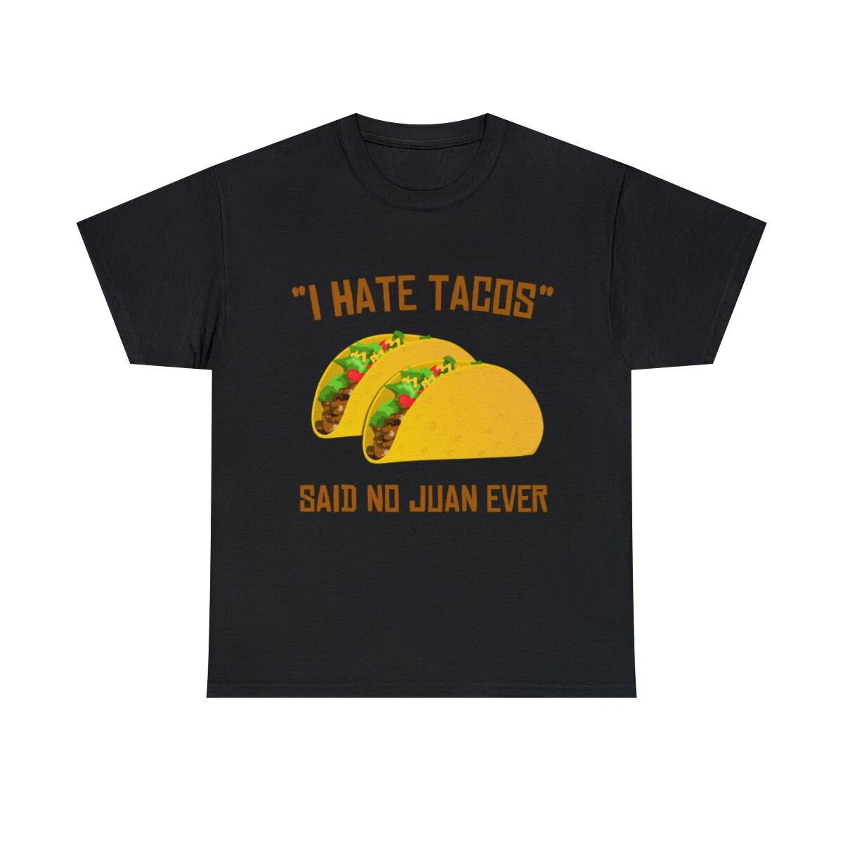 I Hate Tacos Said No Juan Ever Funny Mexican Graphic Tee Shirt, S-5XL M