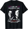 I Like President Like I Like My Guns 0 & 5 T-Shirt