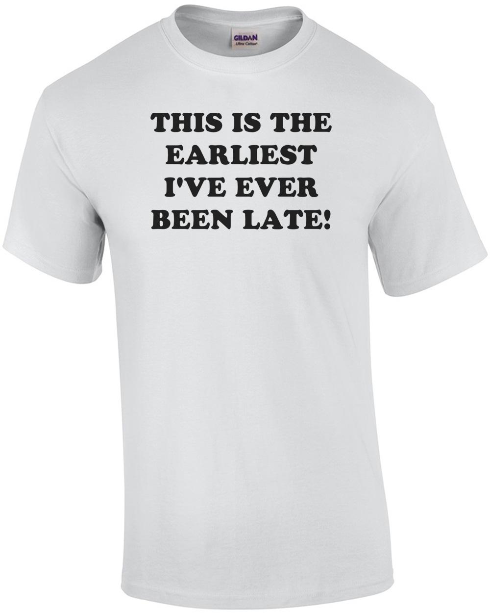 THIS IS THE EARLIEST I VE EVER BEEN LATE! Shirt Unisex T-Shirt XXL