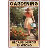 Gardening Because Murder is Wrong Vintage Metal Tin Signs Wall Decor for Home Garden Bars Cafe Clubs Retro Posters Plaque