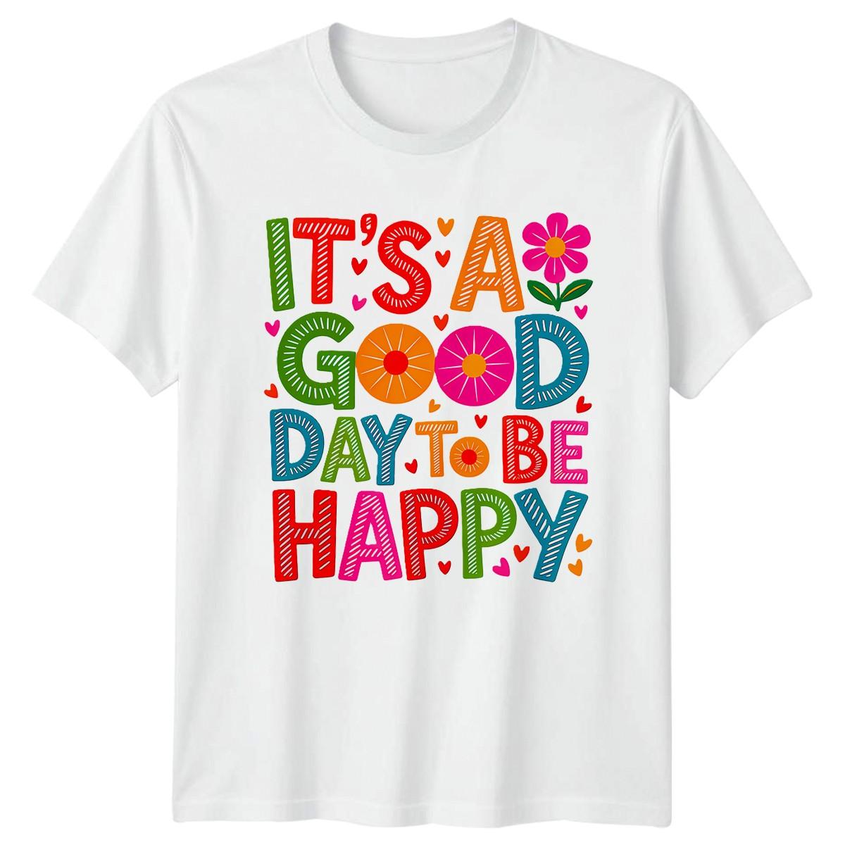 It Is A Good Day To Be Happy Daily Motivation Inspirational Graphic Men Women XL