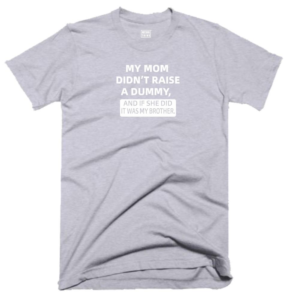 Dummy Brother T Shirt My Mom Didnt Raise Funny Quote Joke Party Humour Gift Top