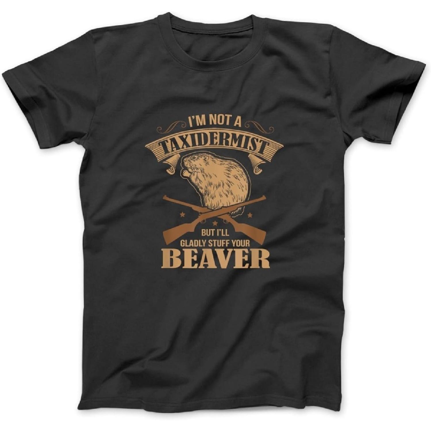 I m Not A Taxidermist, But I ll Gladly Stuff Your Beaver T-Shirt Sweatshirt Hoodie for Men Women Kids Made in Canada Black S